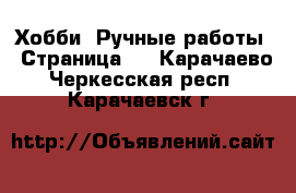  Хобби. Ручные работы - Страница 2 . Карачаево-Черкесская респ.,Карачаевск г.